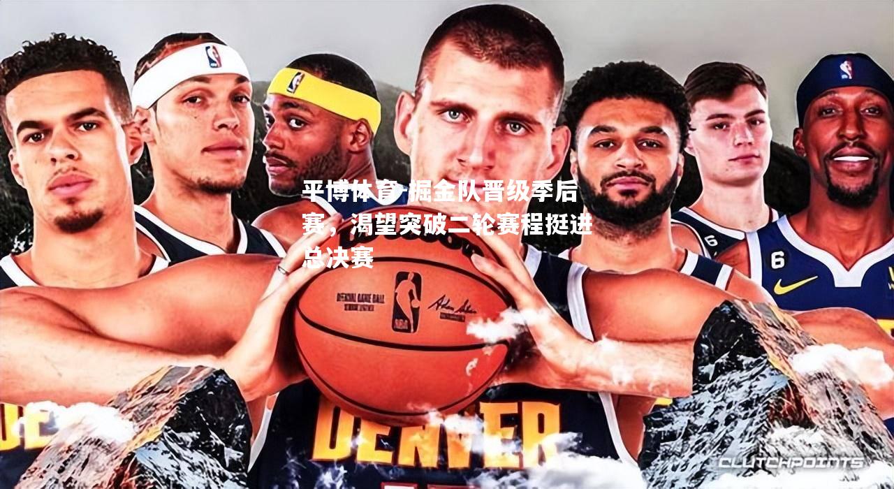 掘金队晋级季后赛，渴望突破二轮赛程挺进总决赛