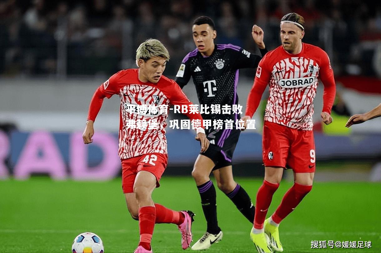 RB莱比锡击败弗赖堡，巩固德甲榜首位置