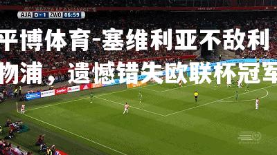 塞维利亚不敌利物浦，遗憾错失欧联杯冠军