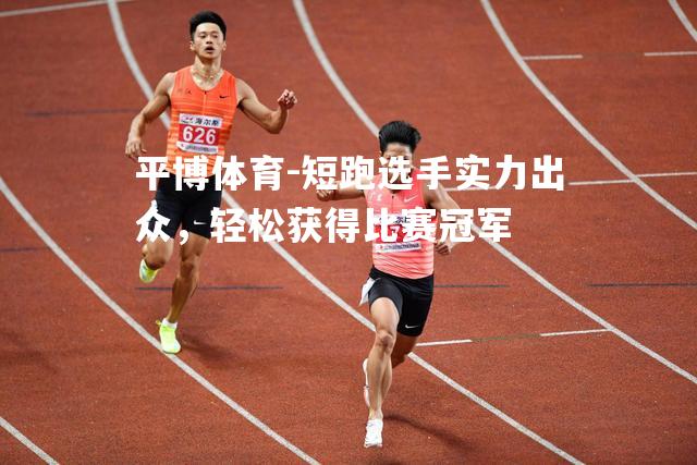 短跑选手实力出众，轻松获得比赛冠军