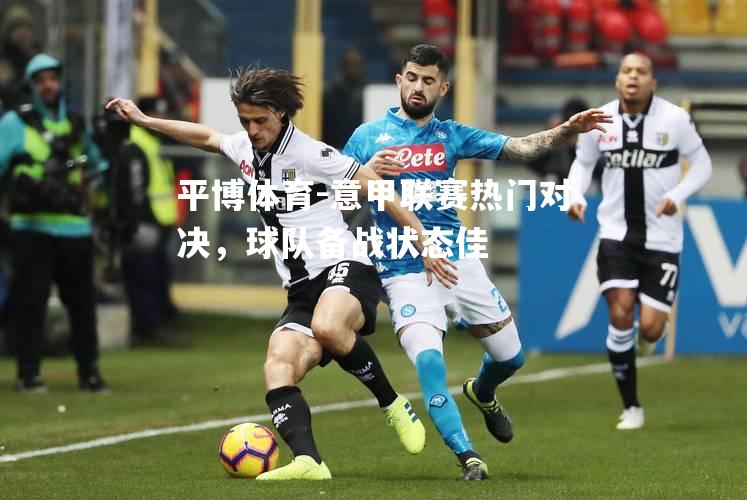 意甲联赛热门对决，球队备战状态佳